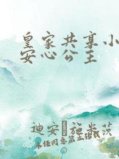 皇家共享小公主安心公主
