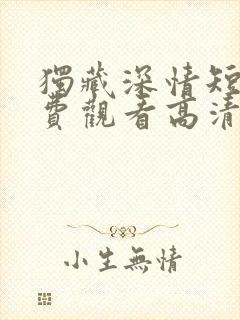 独藏深情短剧免费观看高清