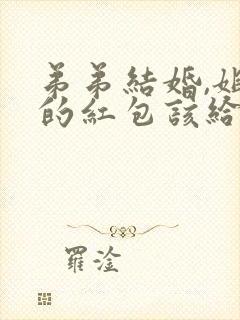 弟弟结婚,姐姐的红包该给弟弟还是弟媳