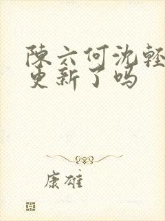 陈六何沈轻舞不更新了吗