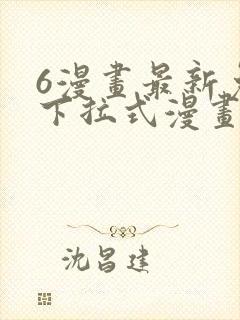 6漫画最新免费下拉式漫画