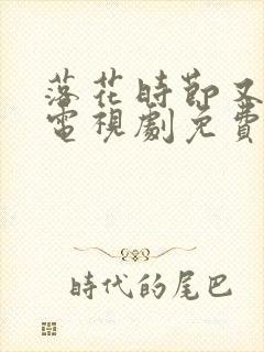 落花时节又逢君电视剧免费观看完整