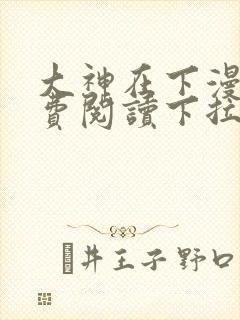 大神在下漫画免费阅读下拉式六漫画