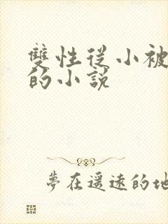 双性从小被调教的小说