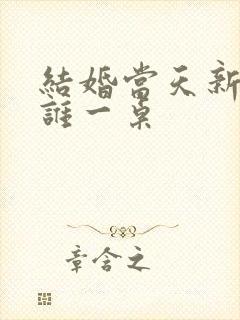 结婚当天新娘和谁一桌