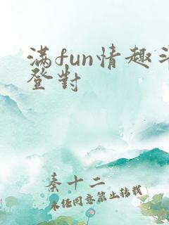 满fun情趣斗登对