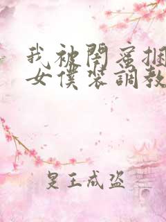 我被闺蜜捆绑穿女仆装调教的小说