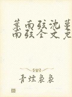 叶南弦沈蔓歌叶南弦全文免费阅读