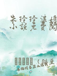 朱玲玲婆媳双飞小说免费阅读