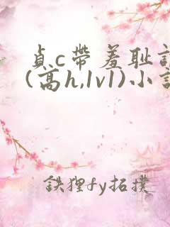 贞c带羞耻调教(高h,1v1)小说