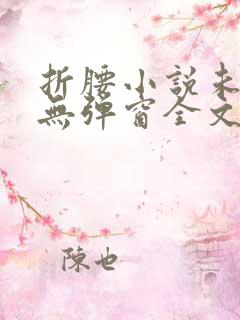 折腰小说未删减无弹窗全文免费阅读
