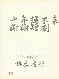 十年换不来一句谢谢短剧