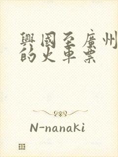 兴国至广州东站的火车票