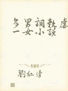 多男调教虐玩弄一女小说