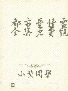 都市爱情电视剧全集免费观看高清