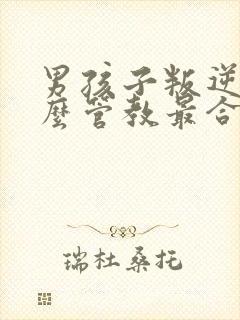 男孩子叛逆期怎么管教最合适