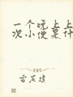 一个晚上上五六次小便是什么原因呢