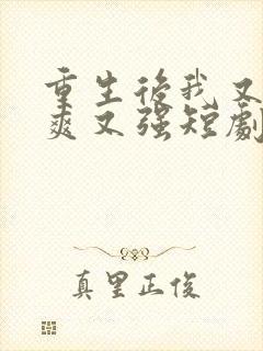 重生后我又飒又爽又强短剧