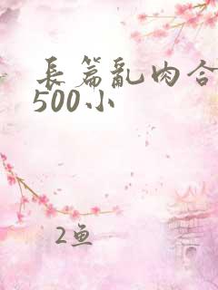 长篇乱肉合集乱500小