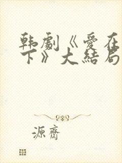 韩剧《爱在屋檐下》大结局