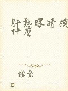 肝热眼睛模糊吃什么