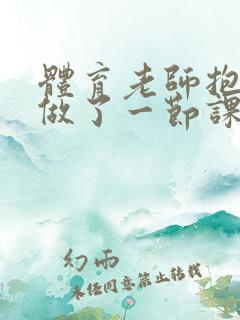 体育老师抱着我做了一节课