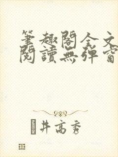 笔趣阁全文免费阅读无弹窗