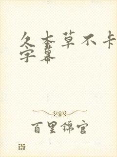 久本草不卡中文字幕