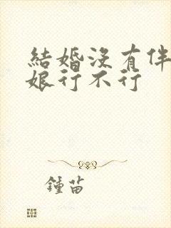 结婚没有伴郎伴娘行不行