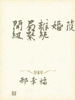 开局离婚获得神级系统