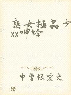 熟女极品少妇xxx呻吟