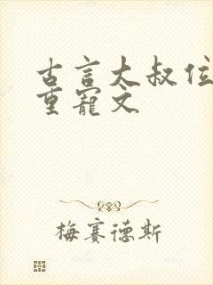 古言大叔位高权重宠文