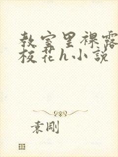 教室里裸露调教校花h小说