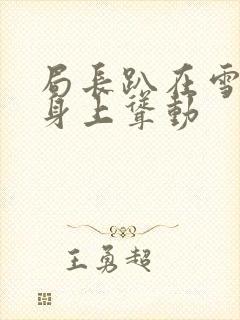 局长趴在雪白的身上耸动