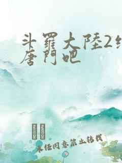 斗罗大陆2绝世唐门吧