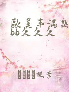 欧美丰满熟妇bbb久久久