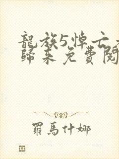 龙族5悼亡者的归来免费阅读笔趣阁