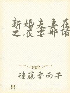 新婚夫妻在新婚之夜要哪备