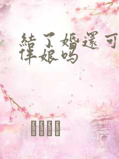 结了婚还可以当伴娘吗