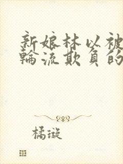 新娘林以被伴郎轮流欺负的