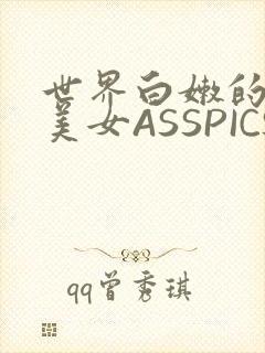 世界白嫩的极品美女ASSPICS