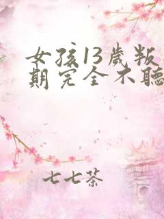 女孩13岁叛逆期完全不听话怎么办