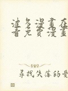 波多漫画在线观看免费漫画下拉式