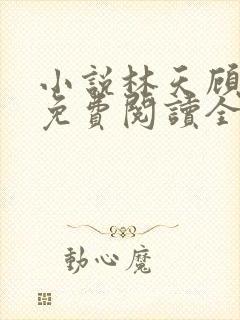 小说林天顾悦瑶免费阅读全文最新章节