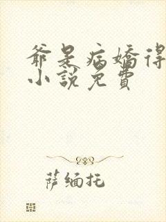 爷是病娇得宠着小说免费