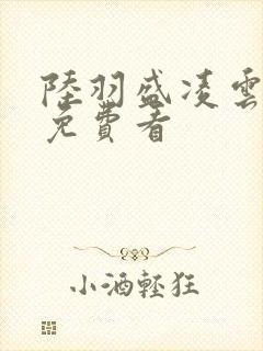 陆羽盛凌云小说免费看