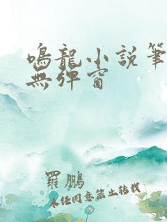 鸣龙小说笔趣阁无弹窗