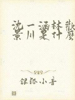 沈一涵林欢语顾景川是什么短剧