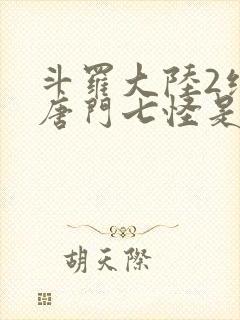 斗罗大陆2绝世唐门七怪是谁