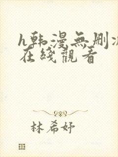 h韩漫无删减版在线观看